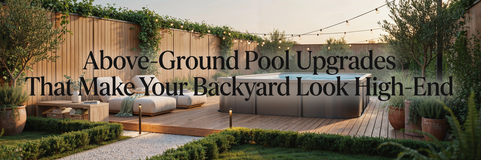 Above-Ground Pool Upgrades That Make Your Backyard Look High-End