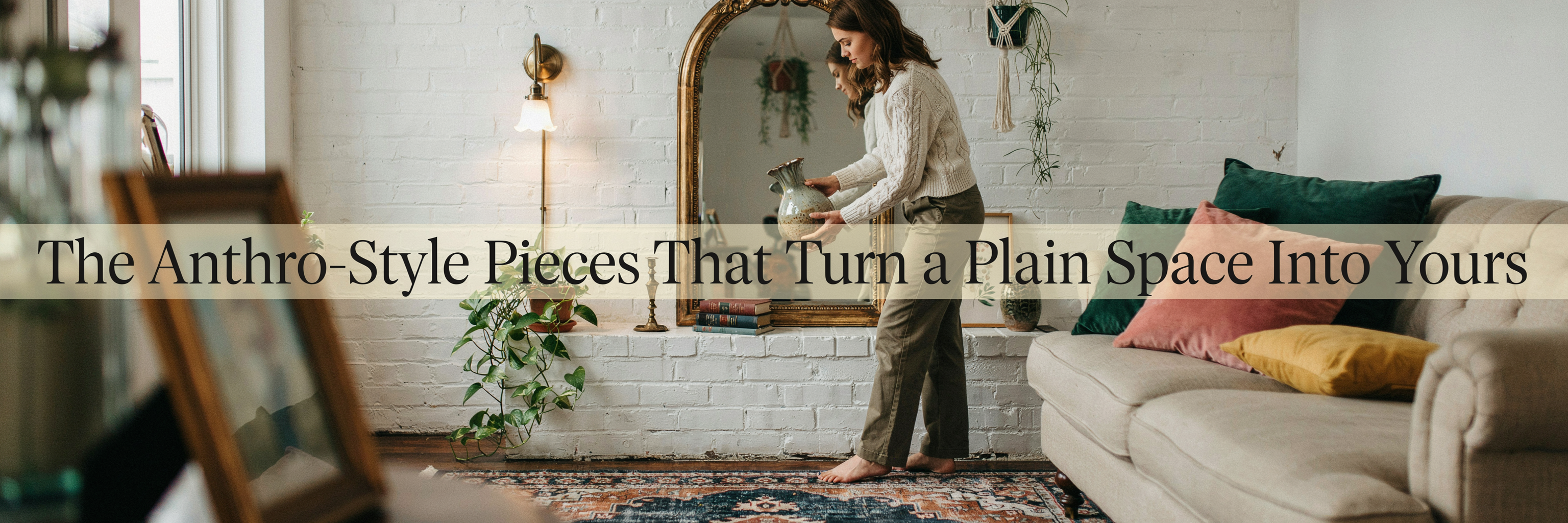 The Anthro-Style Pieces That Turn a Plain Space Into Yours