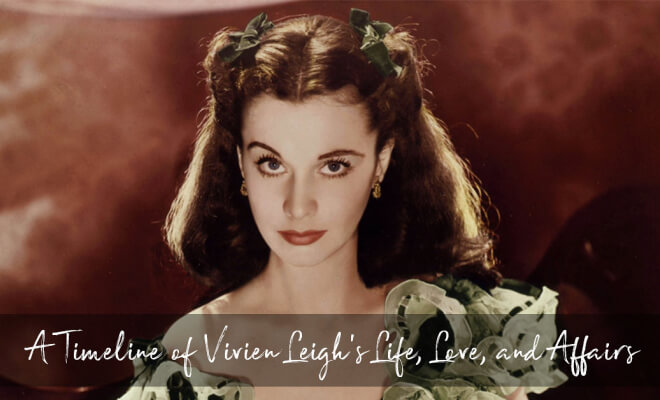 A Timeline of Vivien Leigh's Life, Love, and Affairs