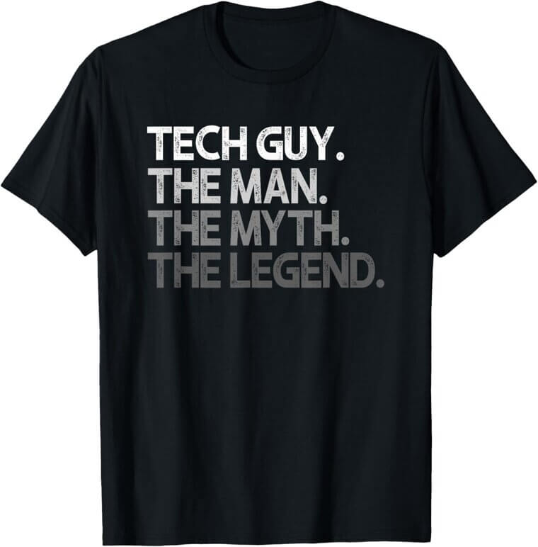 Tech Guy T-Shirt - Celebrate The Man, The Myth, The Legend 