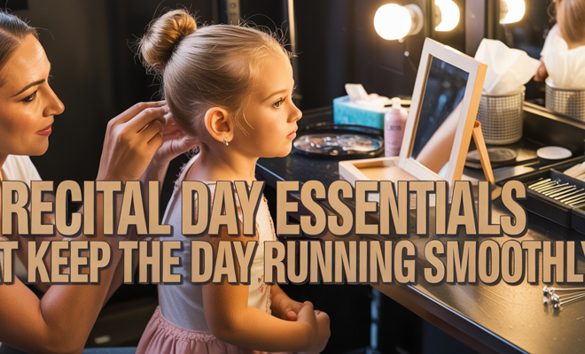 Recital Day Essentials for Dance Moms That Keep the Day Running Smoothly