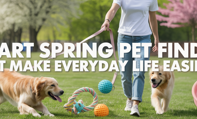 Spring Pet Finds That Make Everyday Life Easier for You and Your Furry Friend