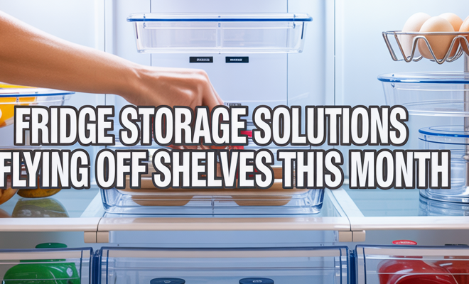 Fridge Storage Solutions Flying Off Shelves This Month