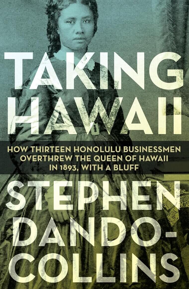Taking Hawaii: The Dramatic Overthrow of a Queen 