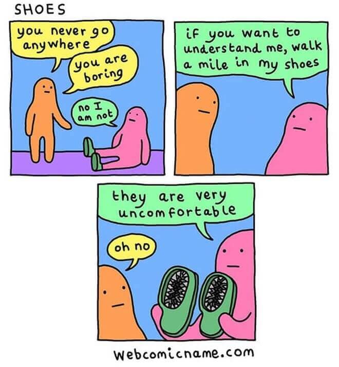 Walk In Someone's Shoes Before You Judge Them