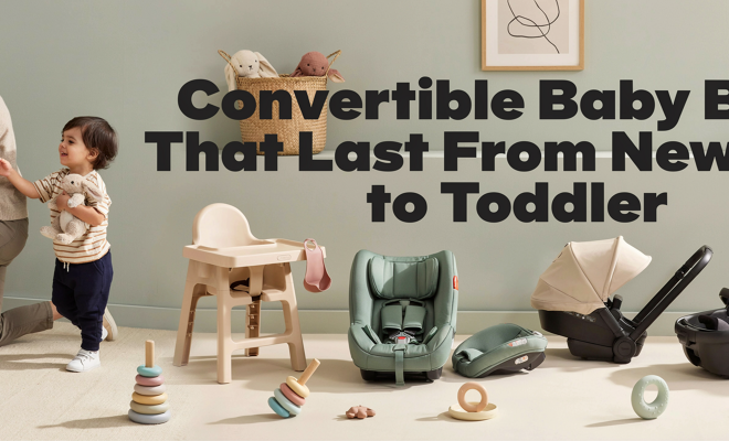 Convertible Baby Buys That Last From Newborn to Toddler