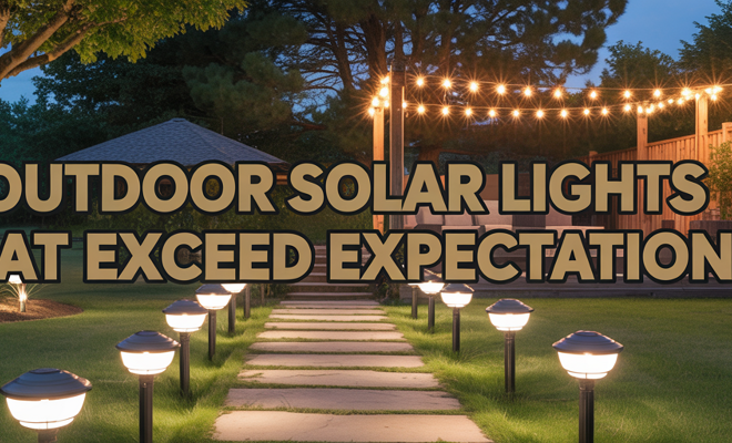 Outdoor Solar Lights That Exceed Expectations
