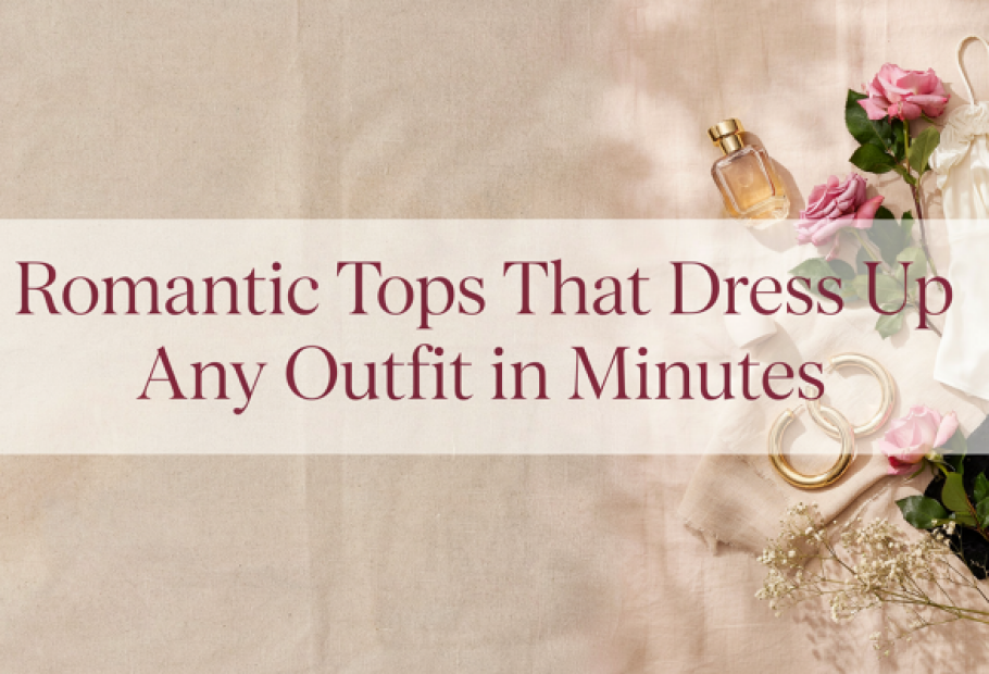 Best Romantic Tops That Dress Up Any Outfit in Minutes