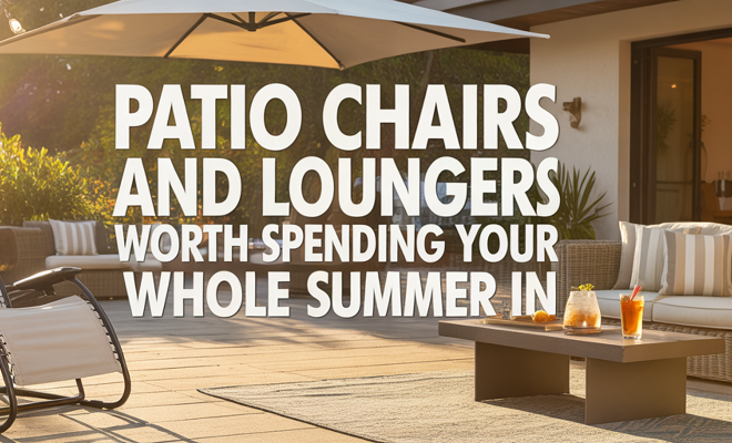 Patio Chairs and Loungers Worth Spending Your Whole Summer In