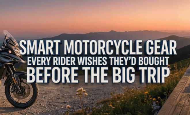 Motorcycle Gear Every Rider Wishes They'd Bought Before the Big Trip