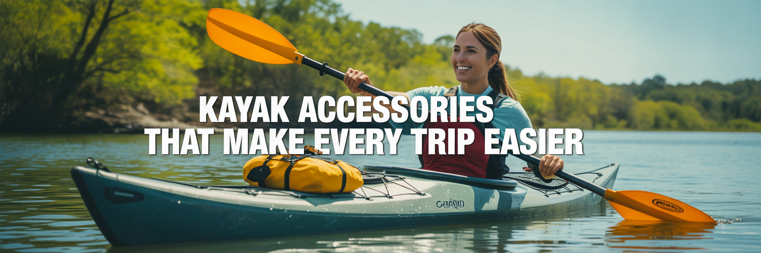 Kayak Accessories That Make Every Trip Easier